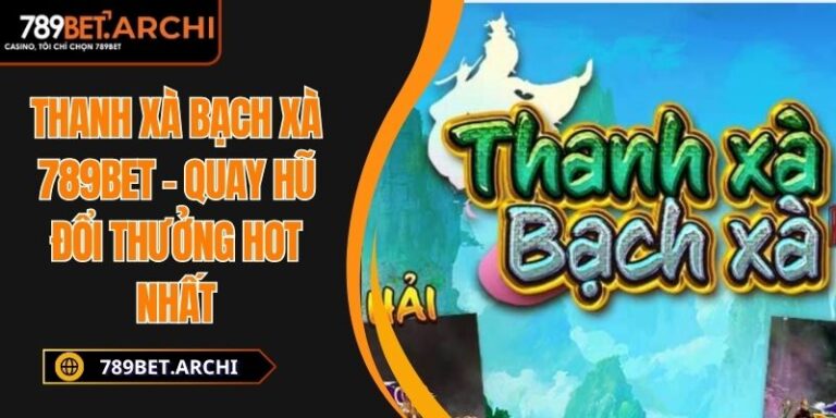 thanh xà bạch xà 789bet